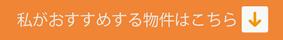 私がおすすめする物件はこちら